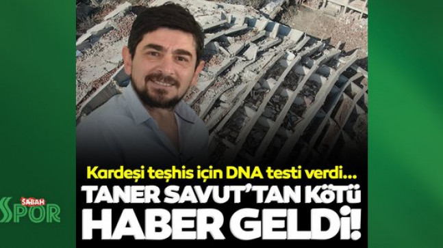 Hatayspor Sportif Direktörü Taner Savut’tan kötü haber geldi! Kardeşi teşhis için DNA testi verdi…