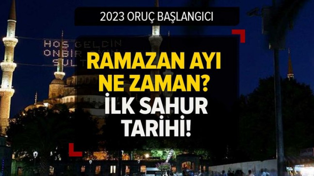 2023 ORUÇ BAŞLANGICI | Ramazan ayı ne zaman başlıyor? İlk sahura ne zaman kalkılacak? Diyanet dini günler