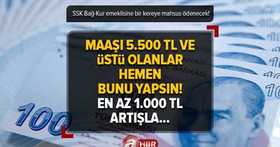 Maaşı 5.500 TL ve üstü olanlar hemen bunu yapsın! SSK Bağ-Kur emeklisine bir kereye mahsus ödenecek! En az 1.000 TL artışla...