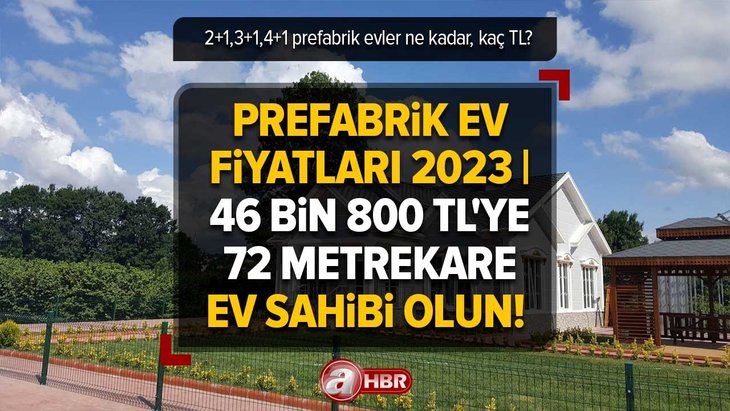 Prefabrik EV FİYATLARI 2023 | 46 bin 800 TL’ye 72 metrekare ev sahibi olun! 2+1, 3+1, 4+1 prefabrik evler ne kadar, kaç TL? Devlet desteği nasıl alınır?